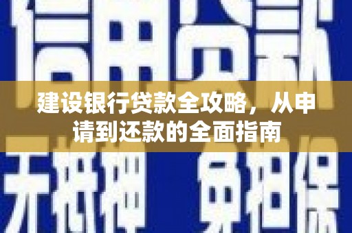 新县建设银行贷款全攻略，从申请到还款的全面指南