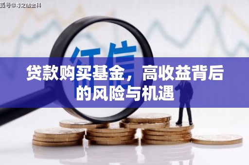 小金贷款购买基金，高收益背后的风险与机遇