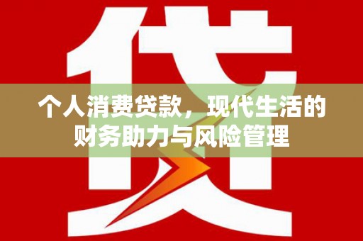 雨山个人消费贷款,现代生活的财务助力与风险管理 雨山个人消费贷款,现代生活的财务助力与风险管理