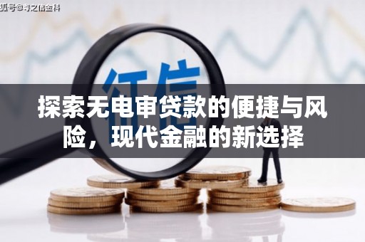 鹿泉探索无电审贷款的便捷与风险，现代金融的新选择