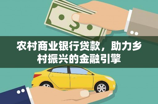 沈北新区农村商业银行贷款，助力乡村振兴的金融引擎