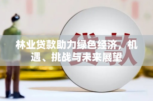 文昌林业贷款助力绿色经济，机遇、挑战与未来展望