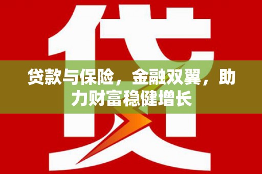 开江贷款与保险，金融双翼，助力财富稳健增长