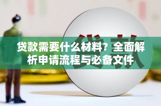 淡水贷款需要什么材料？全面解析申请流程与必备文件