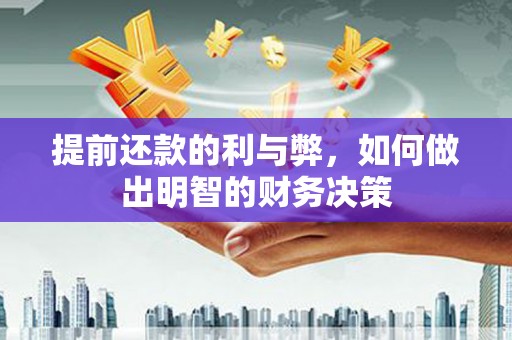 沧源提前还款的利与弊，如何做出明智的财务决策