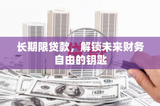 彰武长期限贷款，解锁未来财务自由的钥匙