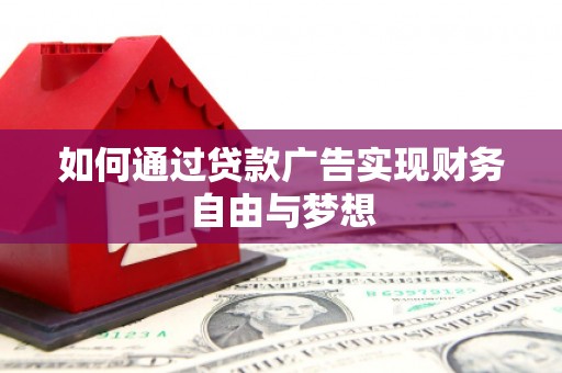 利辛如何通过贷款广告实现财务自由与梦想
