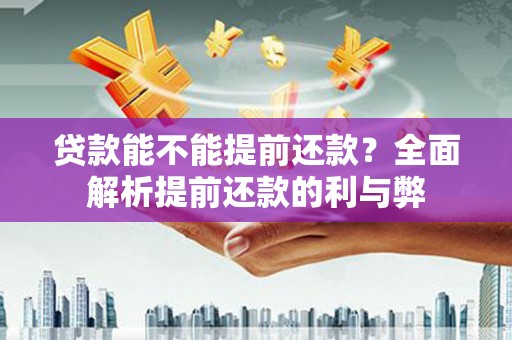 永新贷款能不能提前还款？全面解析提前还款的利与弊
