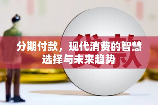 港南分期付款，现代消费的智慧选择与未来趋势