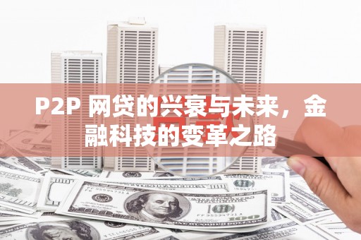 呼兰P2P 网贷的兴衰与未来，金融科技的变革之路