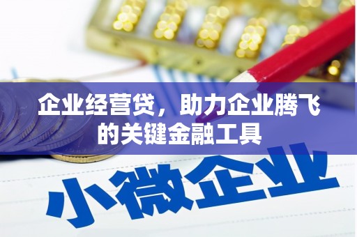 兴隆台企业经营贷，助力企业腾飞的关键金融工具