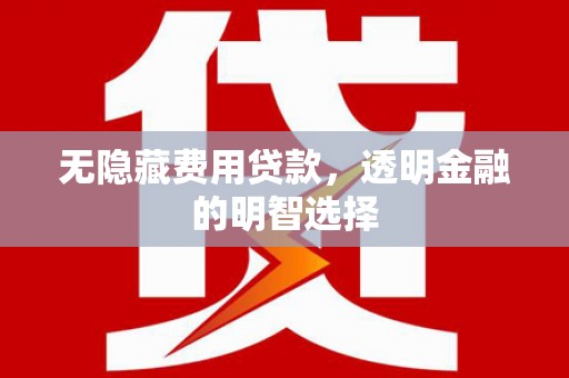 陕西无隐藏费用贷款，透明金融的明智选择