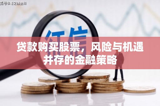 中卫贷款购买股票，风险与机遇并存的金融策略