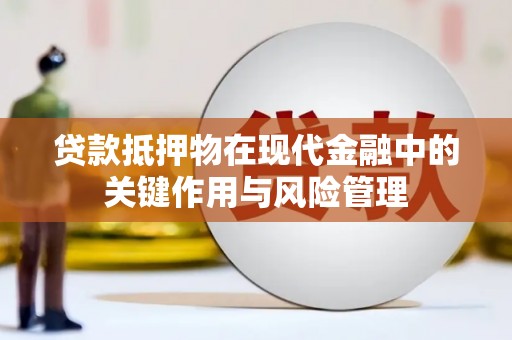 晋宁贷款抵押物在现代金融中的关键作用与风险管理