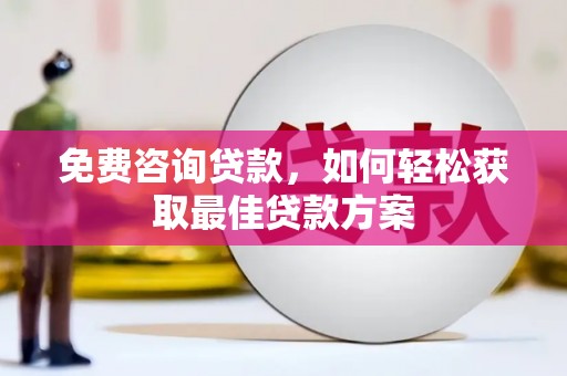 枋山免费咨询贷款，如何轻松获取最佳贷款方案