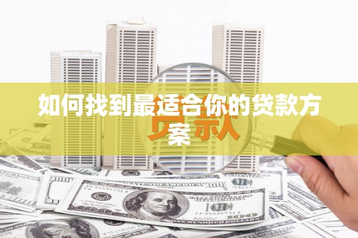 六枝如何找到最适合你的贷款方案