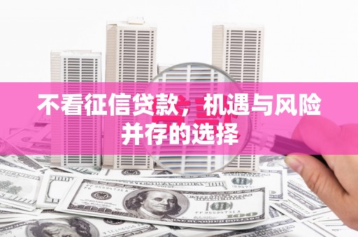 阿勒泰不看征信贷款，机遇与风险并存的选择